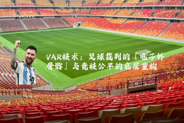 VAR技术：足球裁判的「电子外骨骼」与竞技公平的底层重构