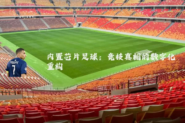 内置芯片足球:竞技真相的数字化重构