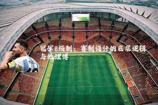 冠军8场制：赛制设计的底层逻辑与地理博弈